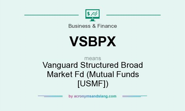 What does VSBPX mean? It stands for Vanguard Structured Broad Market Fd (Mutual Funds [USMF])