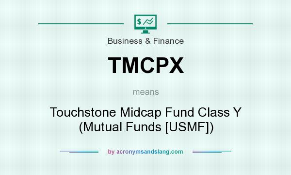 What does TMCPX mean? It stands for Touchstone Midcap Fund Class Y (Mutual Funds [USMF])