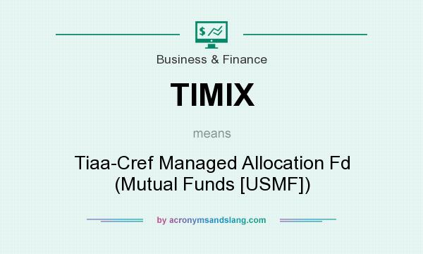 What does TIMIX mean? It stands for Tiaa-Cref Managed Allocation Fd (Mutual Funds [USMF])