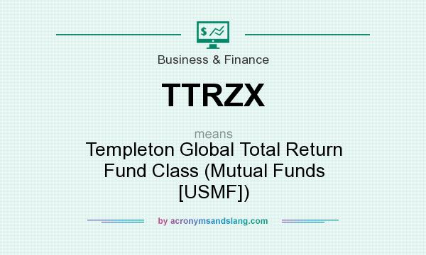 What does TTRZX mean? It stands for Templeton Global Total Return Fund Class (Mutual Funds [USMF])