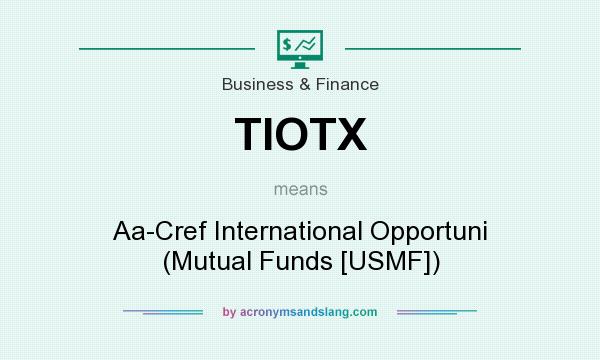 What does TIOTX mean? It stands for Aa-Cref International Opportuni (Mutual Funds [USMF])