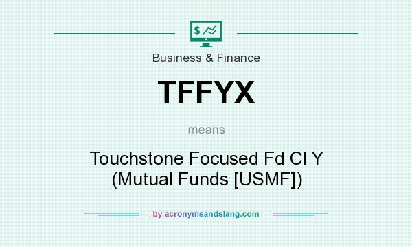 What does TFFYX mean? It stands for Touchstone Focused Fd Cl Y (Mutual Funds [USMF])