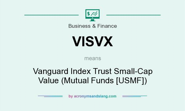 What does VISVX mean? It stands for Vanguard Index Trust Small-Cap Value (Mutual Funds [USMF])