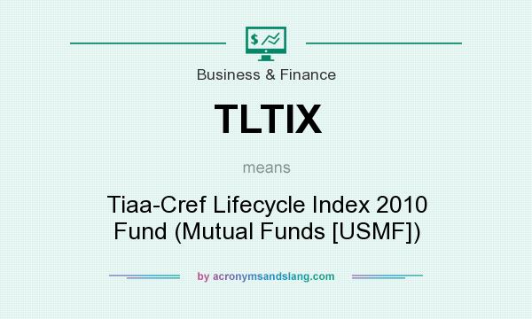 What does TLTIX mean? It stands for Tiaa-Cref Lifecycle Index 2010 Fund (Mutual Funds [USMF])