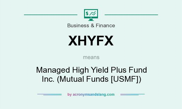 What does XHYFX mean? It stands for Managed High Yield Plus Fund Inc. (Mutual Funds [USMF])