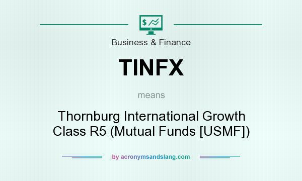 What does TINFX mean? It stands for Thornburg International Growth Class R5 (Mutual Funds [USMF])