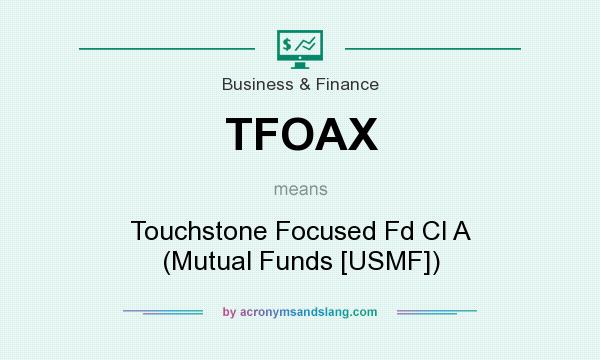 What does TFOAX mean? It stands for Touchstone Focused Fd Cl A (Mutual Funds [USMF])