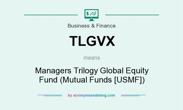 What does TLGVX mean? It stands for Managers Trilogy Global Equity Fund (Mutual Funds [USMF])