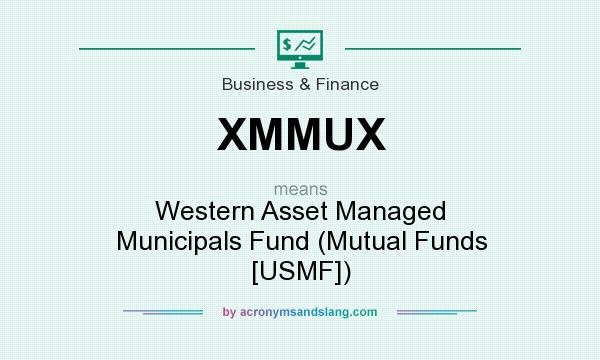 What does XMMUX mean? It stands for Western Asset Managed Municipals Fund (Mutual Funds [USMF])