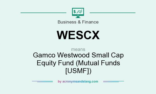 What does WESCX mean? It stands for Gamco Westwood Small Cap Equity Fund (Mutual Funds [USMF])