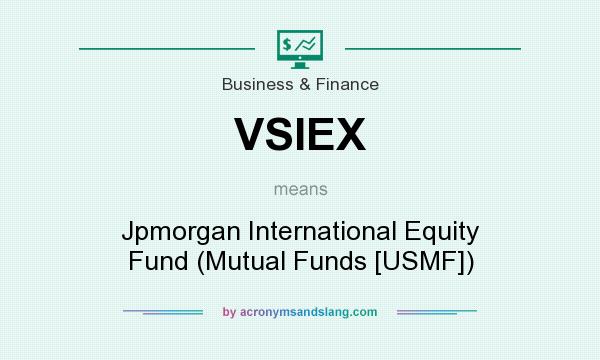 What does VSIEX mean? It stands for Jpmorgan International Equity Fund (Mutual Funds [USMF])