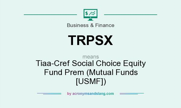 What does TRPSX mean? It stands for Tiaa-Cref Social Choice Equity Fund Prem (Mutual Funds [USMF])