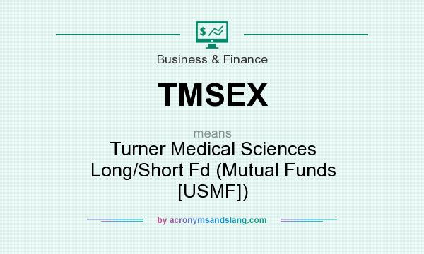 What does TMSEX mean? It stands for Turner Medical Sciences Long/Short Fd (Mutual Funds [USMF])