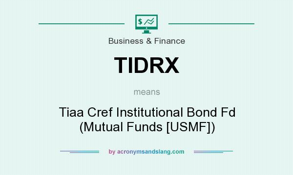 What does TIDRX mean? It stands for Tiaa Cref Institutional Bond Fd (Mutual Funds [USMF])