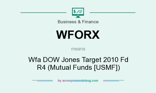 What does WFORX mean? It stands for Wfa DOW Jones Target 2010 Fd R4 (Mutual Funds [USMF])