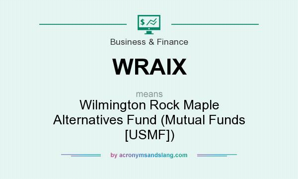 What does WRAIX mean? It stands for Wilmington Rock Maple Alternatives Fund (Mutual Funds [USMF])