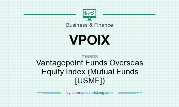 What does VPOIX mean? It stands for Vantagepoint Funds Overseas Equity Index (Mutual Funds [USMF])