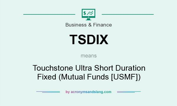 What does TSDIX mean? It stands for Touchstone Ultra Short Duration Fixed (Mutual Funds [USMF])