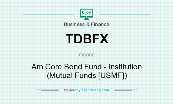 What does TDBFX mean? It stands for Am Core Bond Fund - Institution (Mutual Funds [USMF])