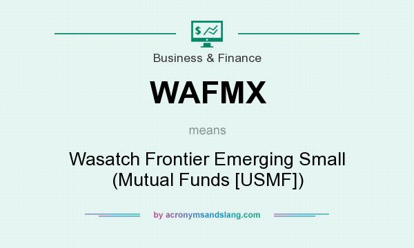 What does WAFMX mean? It stands for Wasatch Frontier Emerging Small (Mutual Funds [USMF])