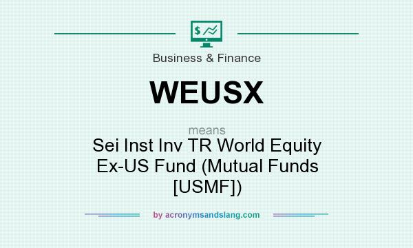 What does WEUSX mean? It stands for Sei Inst Inv TR World Equity Ex-US Fund (Mutual Funds [USMF])