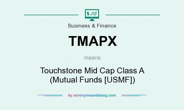 What does TMAPX mean? It stands for Touchstone Mid Cap Class A (Mutual Funds [USMF])