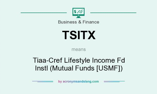 What does TSITX mean? It stands for Tiaa-Cref Lifestyle Income Fd Instl (Mutual Funds [USMF])