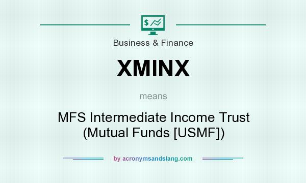 What does XMINX mean? It stands for MFS Intermediate Income Trust (Mutual Funds [USMF])