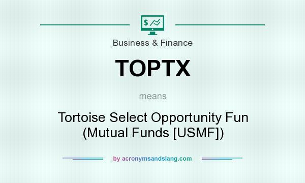 What does TOPTX mean? It stands for Tortoise Select Opportunity Fun (Mutual Funds [USMF])