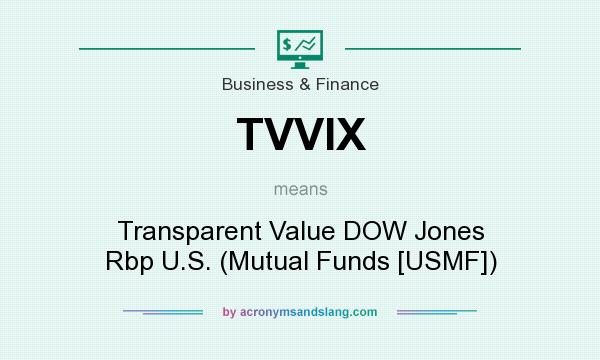 What does TVVIX mean? It stands for Transparent Value DOW Jones Rbp U.S. (Mutual Funds [USMF])