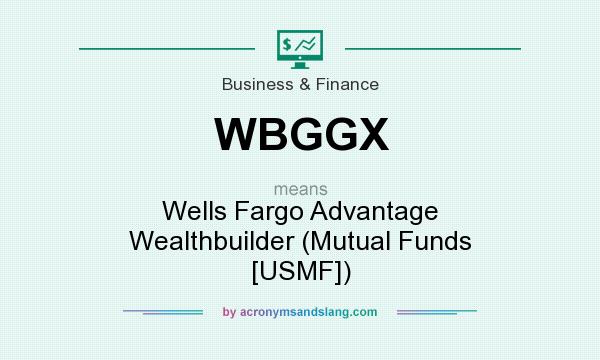 What does WBGGX mean? It stands for Wells Fargo Advantage Wealthbuilder (Mutual Funds [USMF])