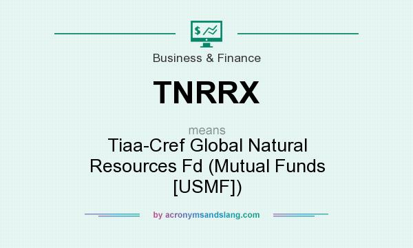 What does TNRRX mean? It stands for Tiaa-Cref Global Natural Resources Fd (Mutual Funds [USMF])