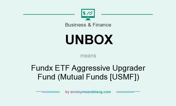 What does UNBOX mean? It stands for Fundx ETF Aggressive Upgrader Fund (Mutual Funds [USMF])