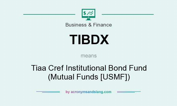 What does TIBDX mean? It stands for Tiaa Cref Institutional Bond Fund (Mutual Funds [USMF])