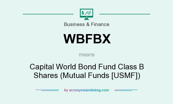 What does WBFBX mean? It stands for Capital World Bond Fund Class B Shares (Mutual Funds [USMF])