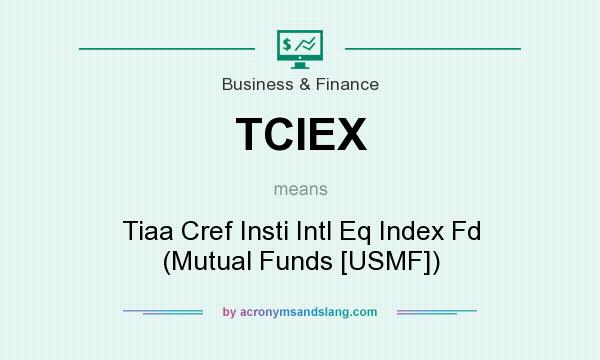 What does TCIEX mean? It stands for Tiaa Cref Insti Intl Eq Index Fd (Mutual Funds [USMF])
