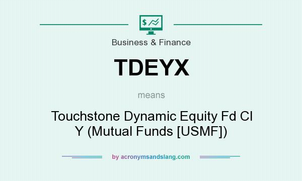 What does TDEYX mean? It stands for Touchstone Dynamic Equity Fd Cl Y (Mutual Funds [USMF])