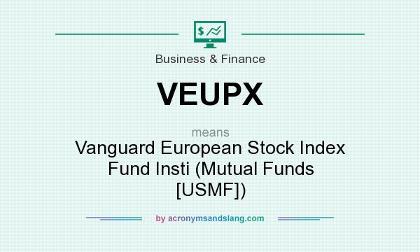 What does VEUPX mean? It stands for Vanguard European Stock Index Fund Insti (Mutual Funds [USMF])