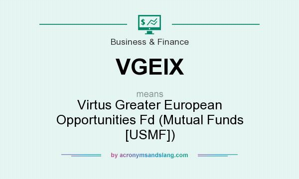 What does VGEIX mean? It stands for Virtus Greater European Opportunities Fd (Mutual Funds [USMF])