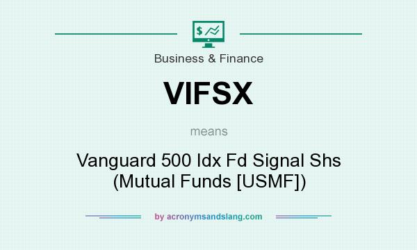 What does VIFSX mean? It stands for Vanguard 500 Idx Fd Signal Shs (Mutual Funds [USMF])