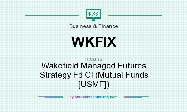 What does WKFIX mean? It stands for Wakefield Managed Futures Strategy Fd Cl (Mutual Funds [USMF])