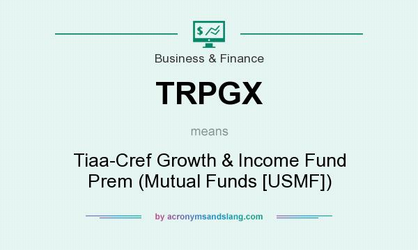 What does TRPGX mean? It stands for Tiaa-Cref Growth & Income Fund Prem (Mutual Funds [USMF])