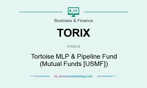 What does TORIX mean? It stands for Tortoise MLP & Pipeline Fund (Mutual Funds [USMF])