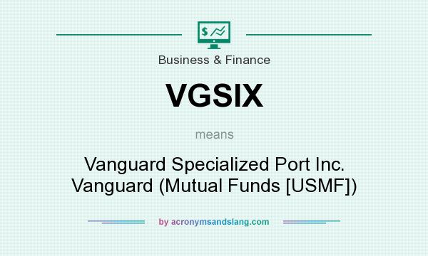 What does VGSIX mean? It stands for Vanguard Specialized Port Inc. Vanguard (Mutual Funds [USMF])