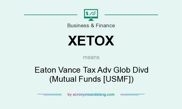 What does XETOX mean? It stands for Eaton Vance Tax Adv Glob Divd (Mutual Funds [USMF])