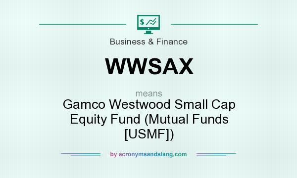 What does WWSAX mean? It stands for Gamco Westwood Small Cap Equity Fund (Mutual Funds [USMF])