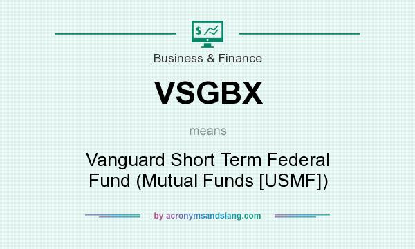What does VSGBX mean? It stands for Vanguard Short Term Federal Fund (Mutual Funds [USMF])