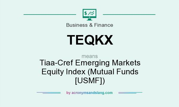 What does TEQKX mean? It stands for Tiaa-Cref Emerging Markets Equity Index (Mutual Funds [USMF])