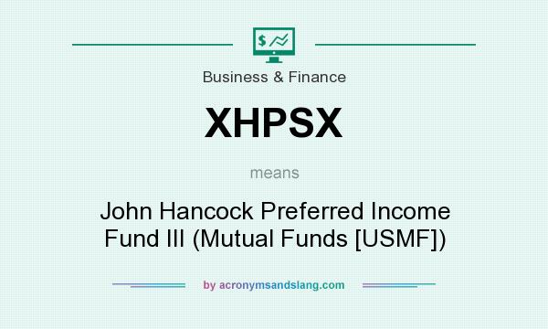 What does XHPSX mean? It stands for John Hancock Preferred Income Fund III (Mutual Funds [USMF])
