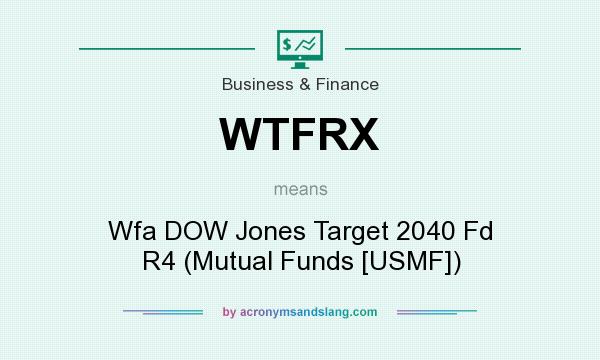 What does WTFRX mean? It stands for Wfa DOW Jones Target 2040 Fd R4 (Mutual Funds [USMF])